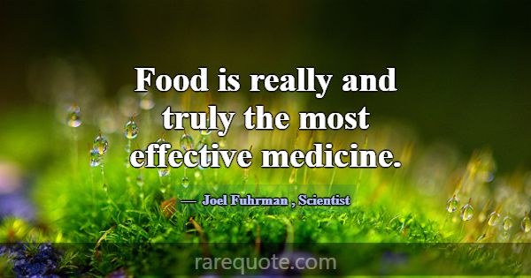 Food is really and truly the most effective medici... -Joel Fuhrman