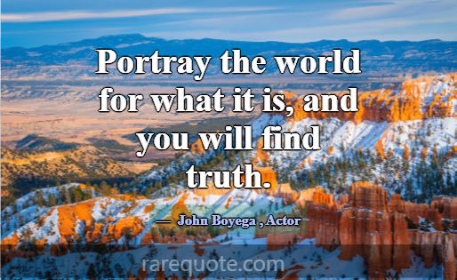 Portray the world for what it is, and you will fin... -John Boyega