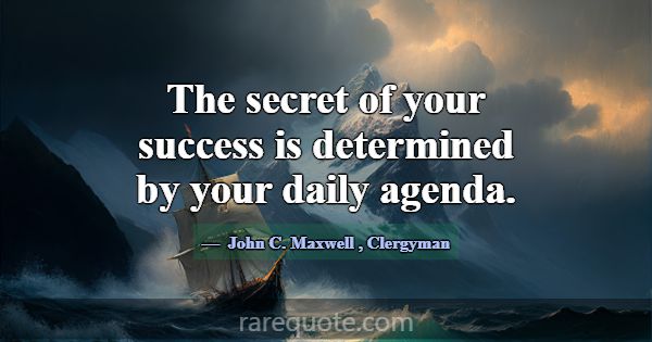 The secret of your success is determined by your d... -John C. Maxwell