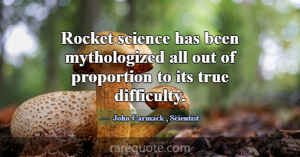 Rocket science has been mythologized all out of pr... -John Carmack