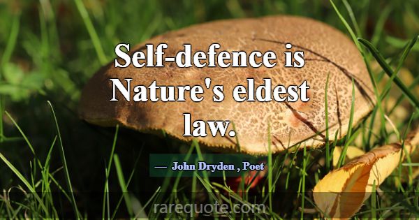 Self-defence is Nature's eldest law.... -John Dryden