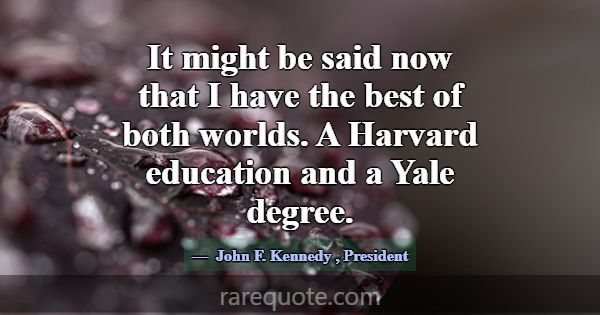 It might be said now that I have the best of both ... -John F. Kennedy