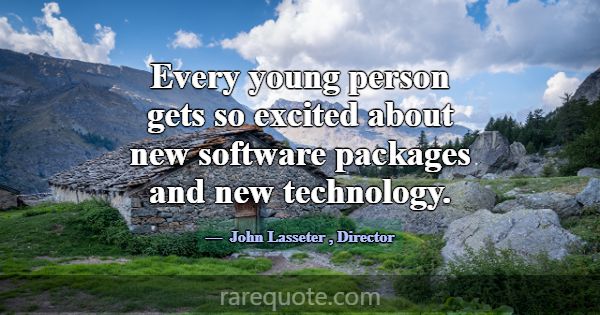 Every young person gets so excited about new softw... -John Lasseter