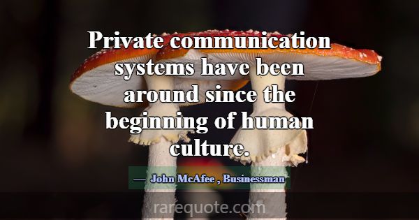 Private communication systems have been around sin... -John McAfee