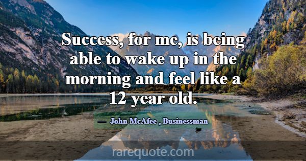 Success, for me, is being able to wake up in the m... -John McAfee