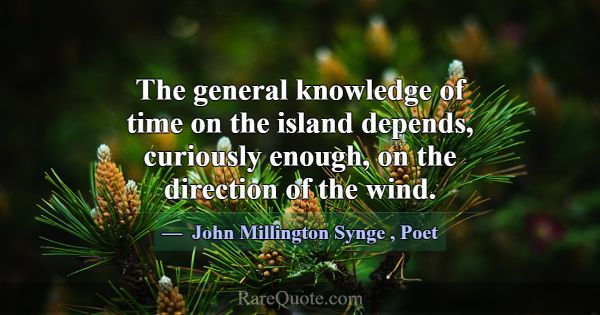 The general knowledge of time on the island depend... -John Millington Synge