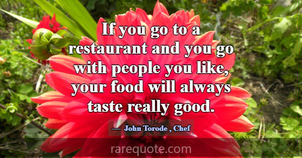 If you go to a restaurant and you go with people y... -John Torode