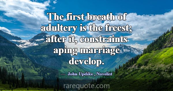 The first breath of adultery is the freest; after ... -John Updike