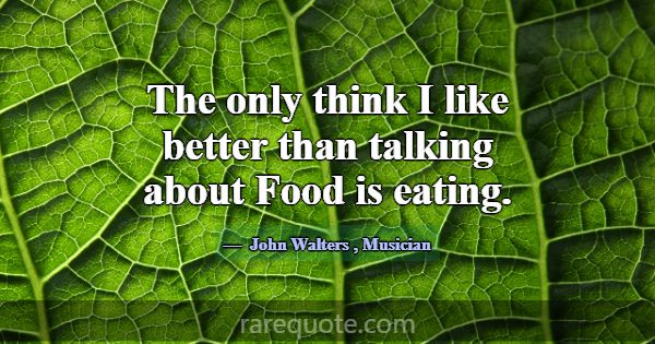 The only think I like better than talking about Fo... -John Walters