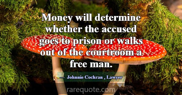 Money will determine whether the accused goes to p... -Johnnie Cochran