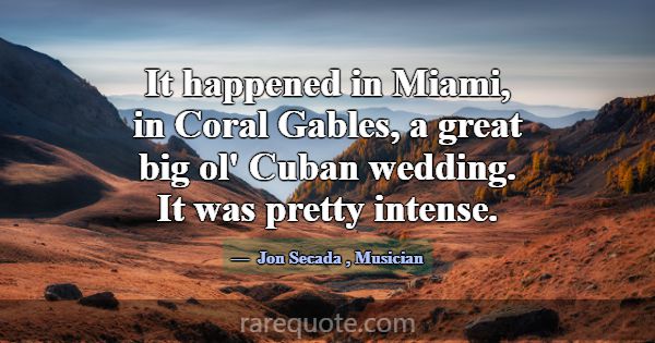 It happened in Miami, in Coral Gables, a great big... -Jon Secada