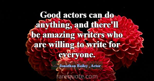 Good actors can do anything, and there'll be amazi... -Jonathan Bailey