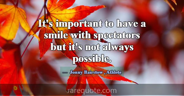 It's important to have a smile with spectators but... -Jonny Bairstow