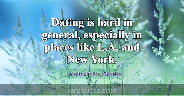 Dating is hard in general, especially in places li... -Jordan Fisher