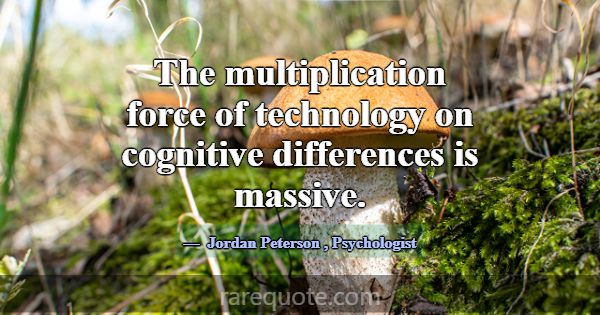 The multiplication force of technology on cognitiv... -Jordan Peterson