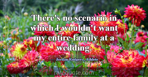 There's no scenario in which I wouldn't want my en... -Jordan Rodgers