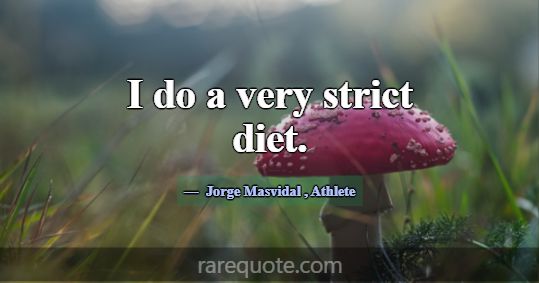 I do a very strict diet.... -Jorge Masvidal