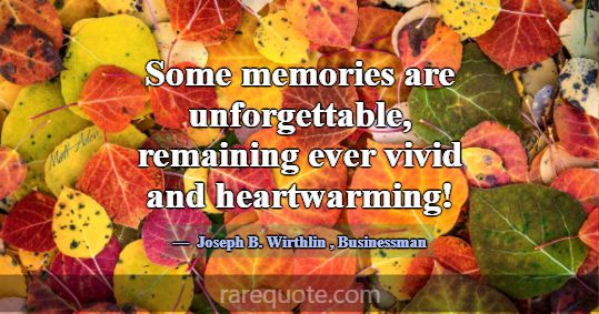 Some memories are unforgettable, remaining ever vi... -Joseph B. Wirthlin