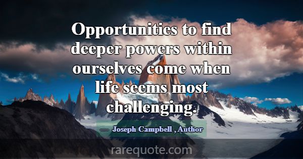Opportunities to find deeper powers within ourselv... -Joseph Campbell