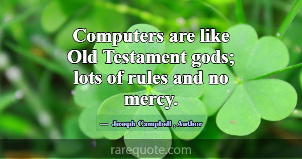 Computers are like Old Testament gods; lots of rul... -Joseph Campbell