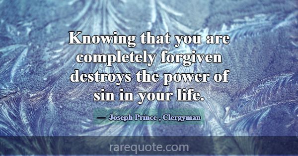 Knowing that you are completely forgiven destroys ... -Joseph Prince