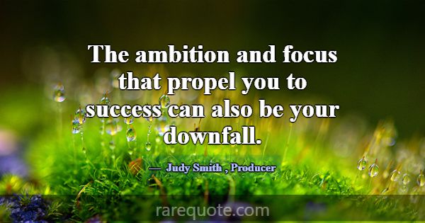 The ambition and focus that propel you to success ... -Judy Smith