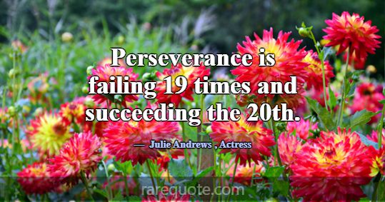 Perseverance is failing 19 times and succeeding th... -Julie Andrews