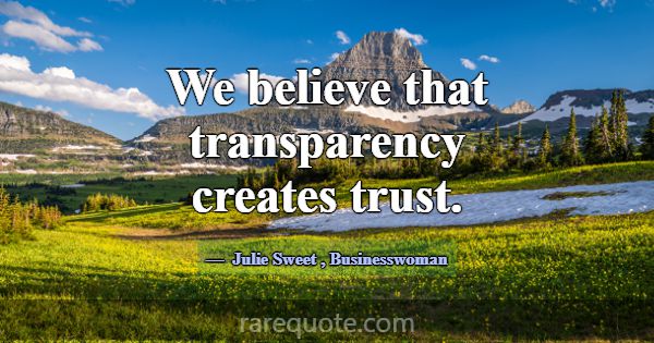 We believe that transparency creates trust.... -Julie Sweet