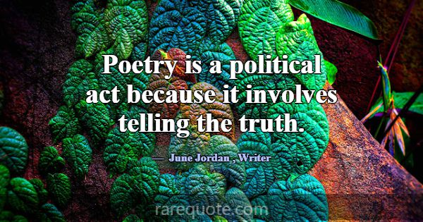Poetry is a political act because it involves tell... -June Jordan