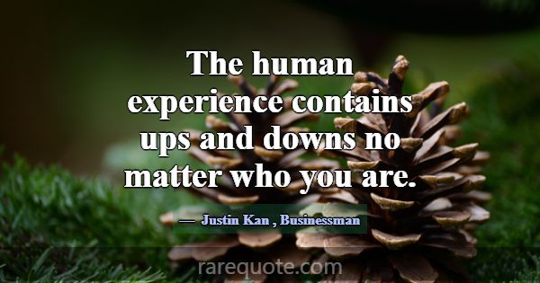 The human experience contains ups and downs no mat... -Justin Kan
