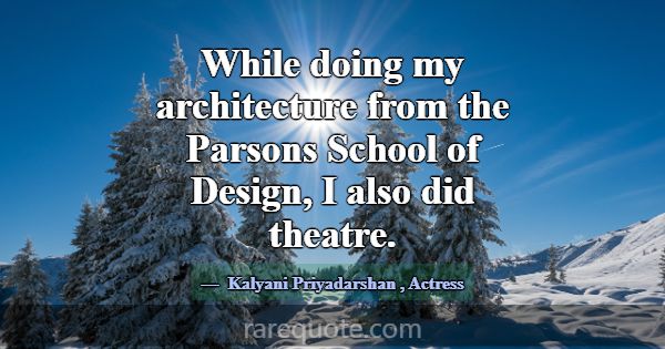 While doing my architecture from the Parsons Schoo... -Kalyani Priyadarshan