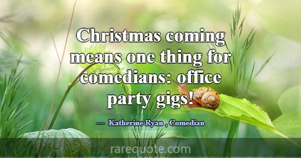 Christmas coming means one thing for comedians: of... -Katherine Ryan