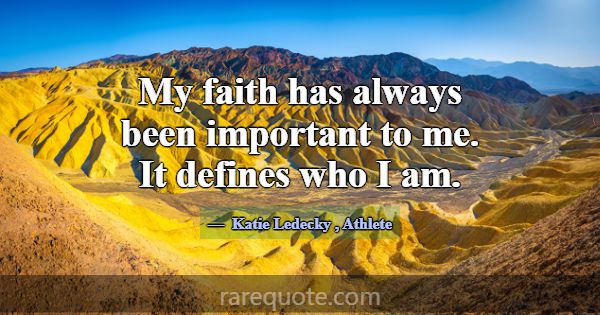 My faith has always been important to me. It defin... -Katie Ledecky