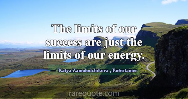 The limits of our success are just the limits of o... -Katya Zamolodchikova