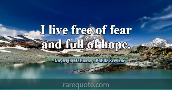 I live free of fear and full of hope.... -Kayleigh McEnany
