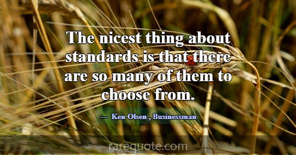 The nicest thing about standards is that there are... -Ken Olsen