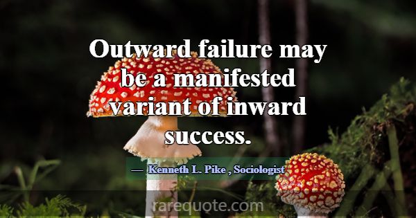 Outward failure may be a manifested variant of inw... -Kenneth L. Pike