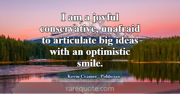 I am a joyful conservative, unafraid to articulate... -Kevin Cramer
