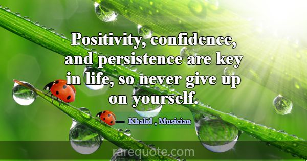 Positivity, confidence, and persistence are key in... -Khalid