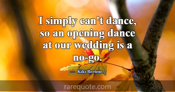 I simply can't dance, so an opening dance at our w... -Kiki Bertens