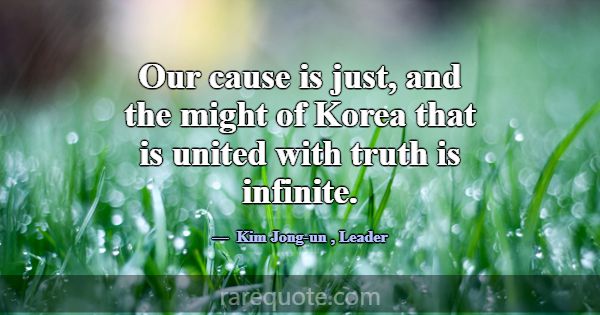 Our cause is just, and the might of Korea that is ... -Kim Jong-un