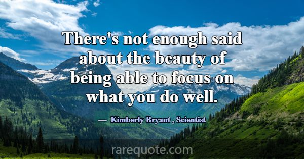 There's not enough said about the beauty of being ... -Kimberly Bryant