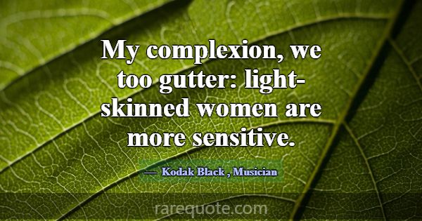 My complexion, we too gutter: light-skinned women ... -Kodak Black