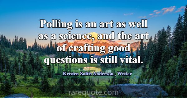 Polling is an art as well as a science, and the ar... -Kristen Soltis Anderson