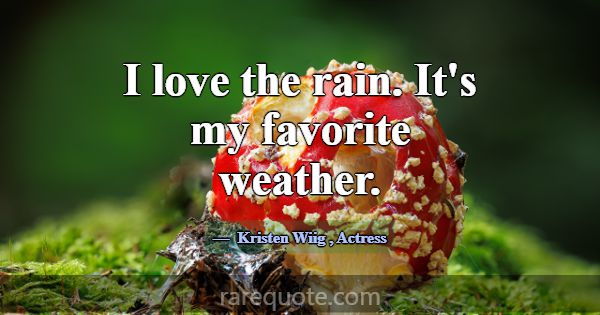 I love the rain. It's my favorite weather.... -Kristen Wiig