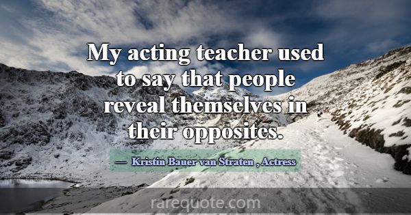 My acting teacher used to say that people reveal t... -Kristin Bauer van Straten