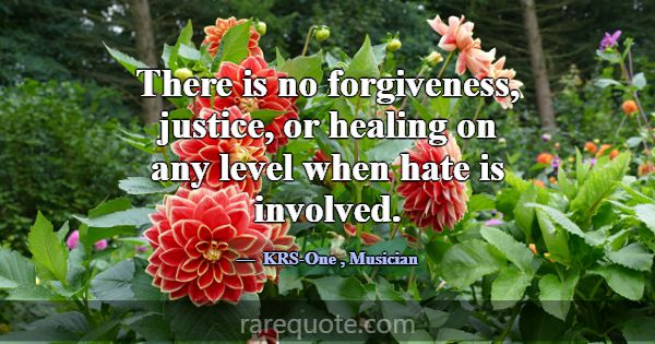There is no forgiveness, justice, or healing on an... -KRS-One