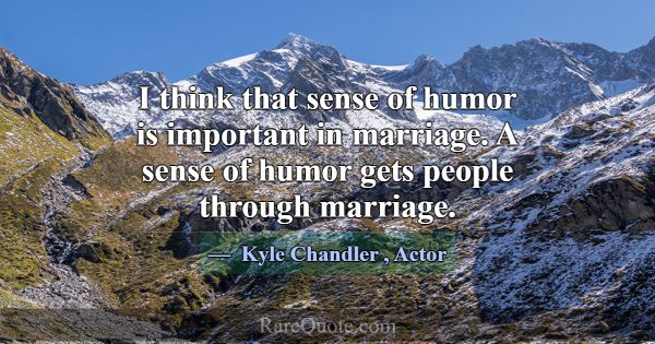I think that sense of humor is important in marria... -Kyle Chandler