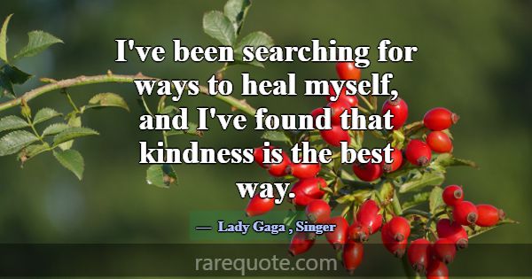 I've been searching for ways to heal myself, and I... -Lady Gaga