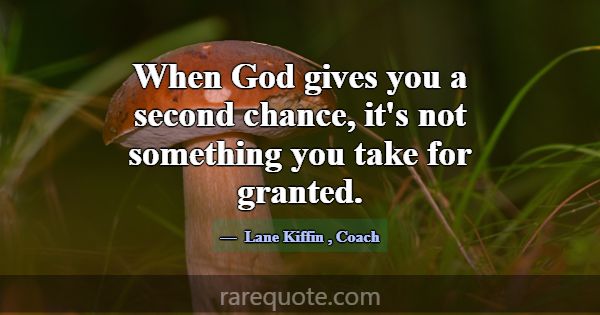 When God gives you a second chance, it's not somet... -Lane Kiffin